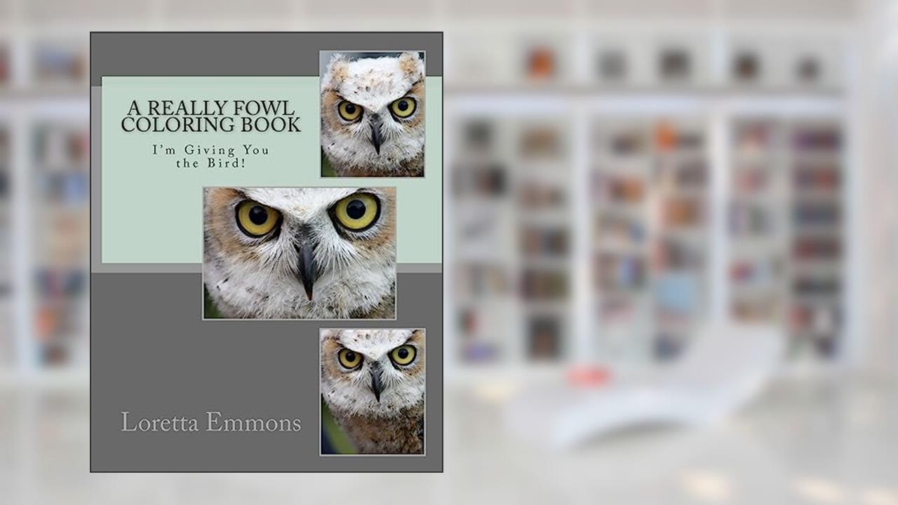 A Really Fowl Coloring Book: I'm Giving You the Bird! (All Birds Coloring Books), written by Loretta Emmons