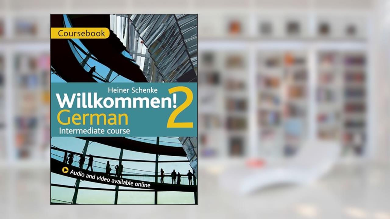 Willkommen! 2 German Intermediate course: Coursebook, written by Paul Coggle; Heiner Schneke