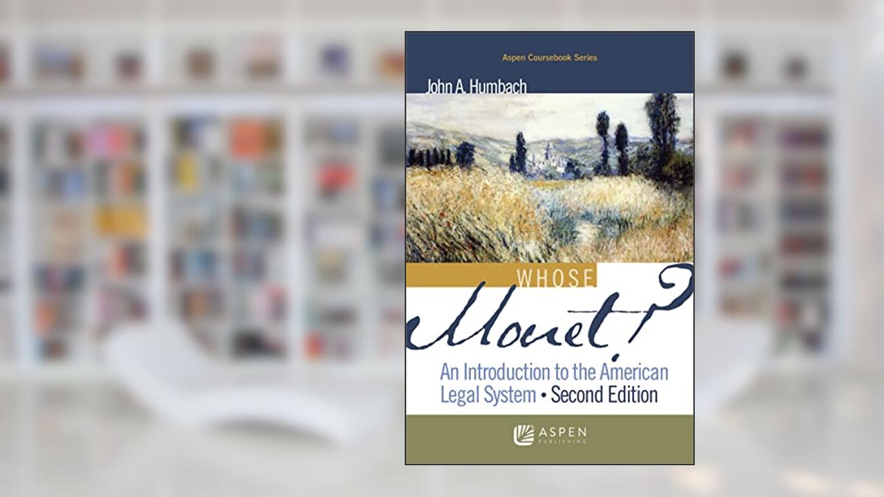 Whose Monet?: An Introduction to the American Legal System (Aspen Coursebook), written by John A. Humbach