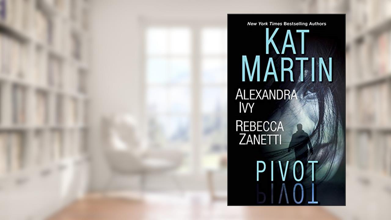 Pivot: Three Connected Stories of Romantic Suspense, written by Kat Martin; Alexandra Ivy; Rebecca Zanetti