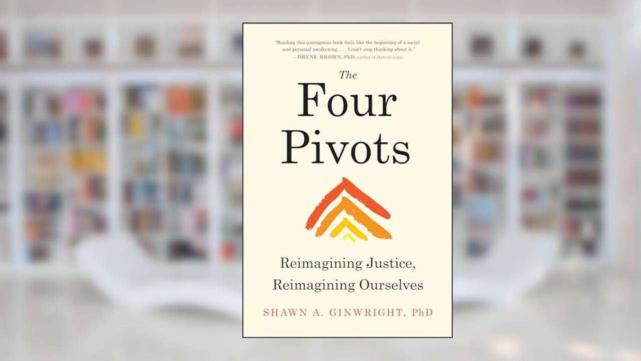 The Four Pivots: Reimagining Justice, Reimagining Ourselves, written by Shawn A. Ginwright PhD