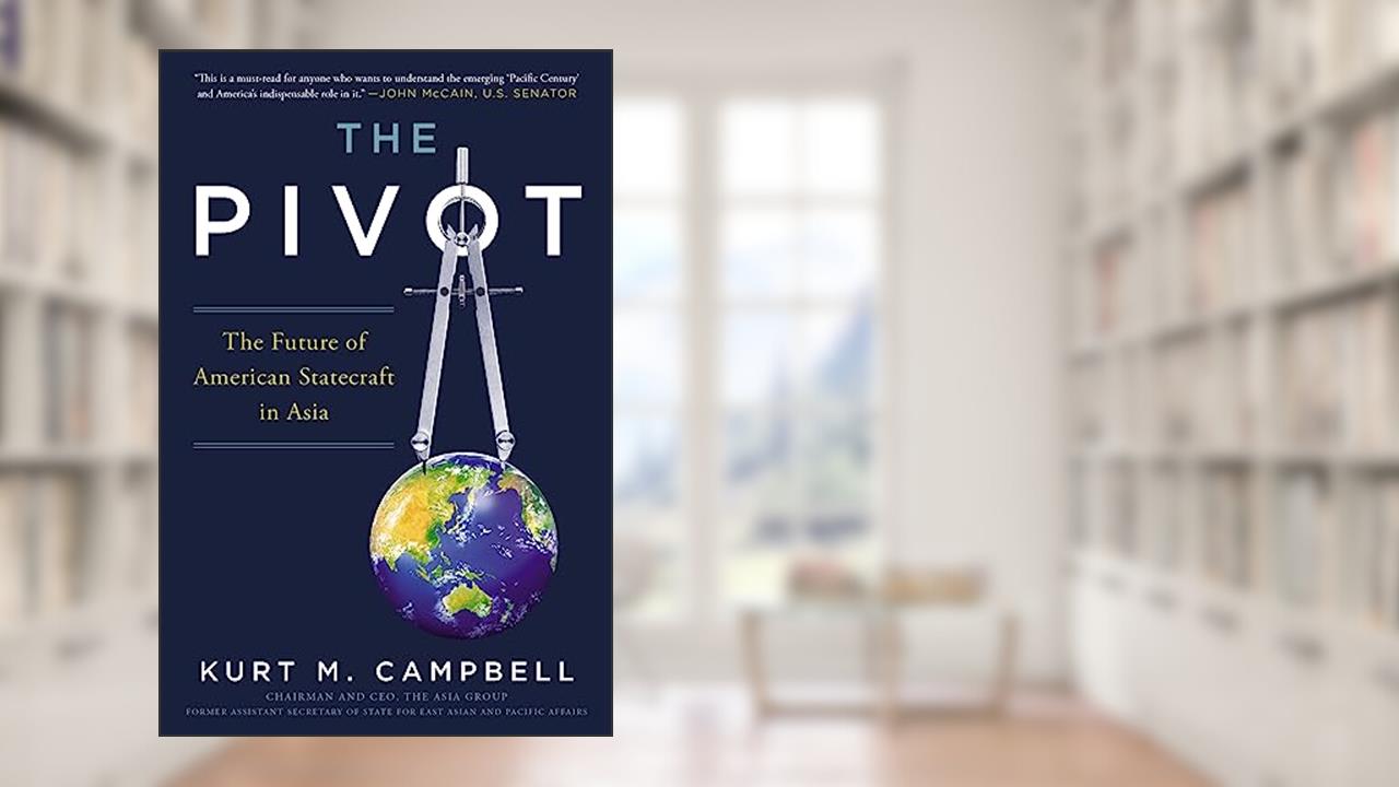 The Pivot: The Future of American Statecraft in Asia, written by Kurt Campbell