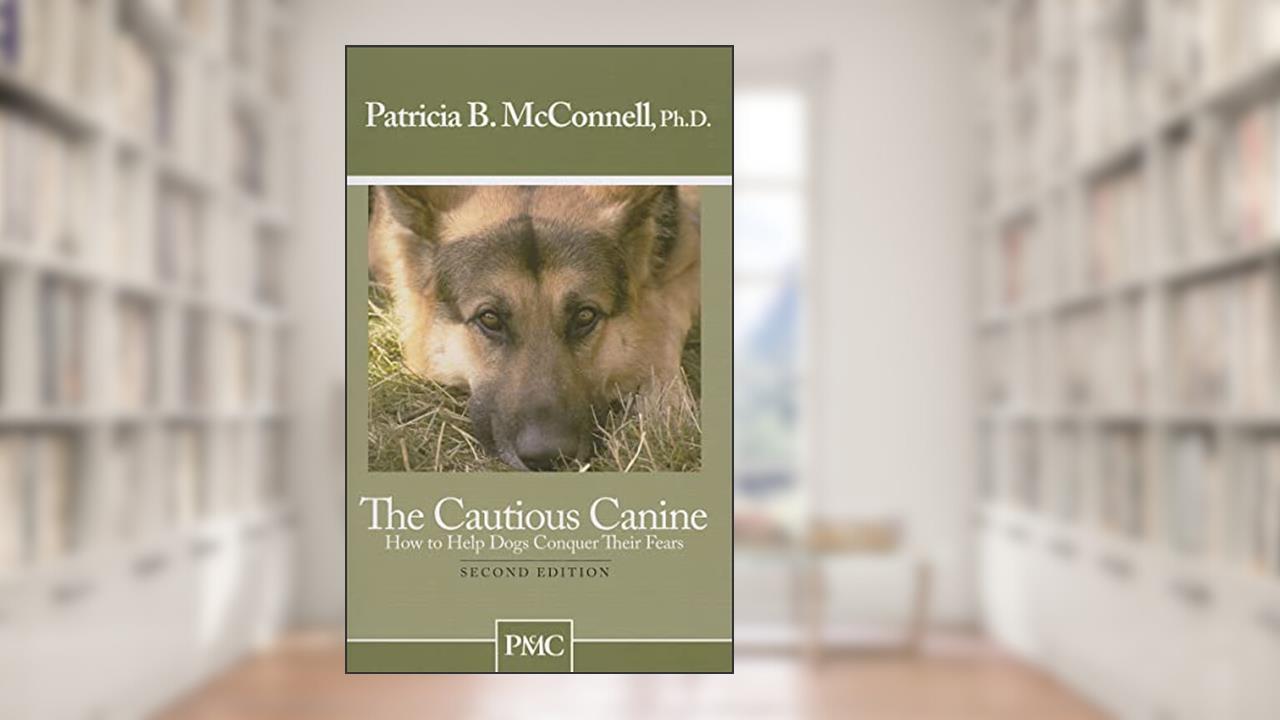 The Cautious Canine: How to Help Dogs Conquer Their Fears, written by Patricia B. McConnell