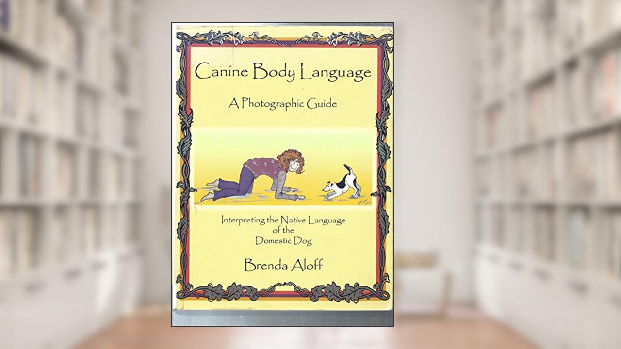 Canine Body Language: A Photographic Guide Interpreting the Native Language of the Domestic Dog, written by Brenda Aloff