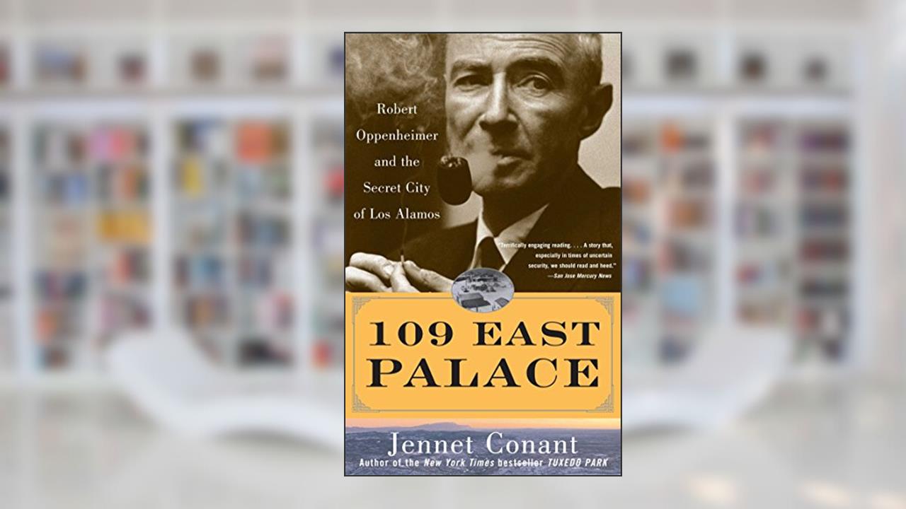 109 East Palace: Robert Oppenheimer and the Secret City of Los Alamos, written by Jennet Conant