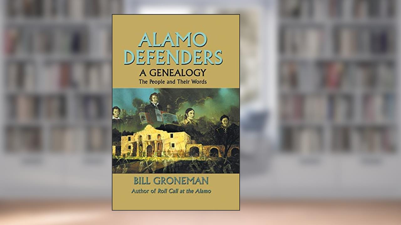 Alamo Defenders - A Genealogy: The People and Their Words, written by Bill Groneman