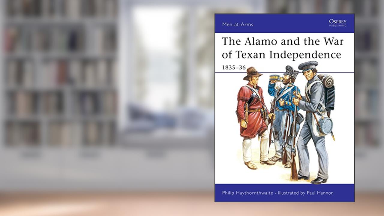 The Alamo and the War of Texan Independence 1835-36 (Men-At-Arms Series, 173) (Men-at-Arms, 173), written by Philip Haythornthwaite