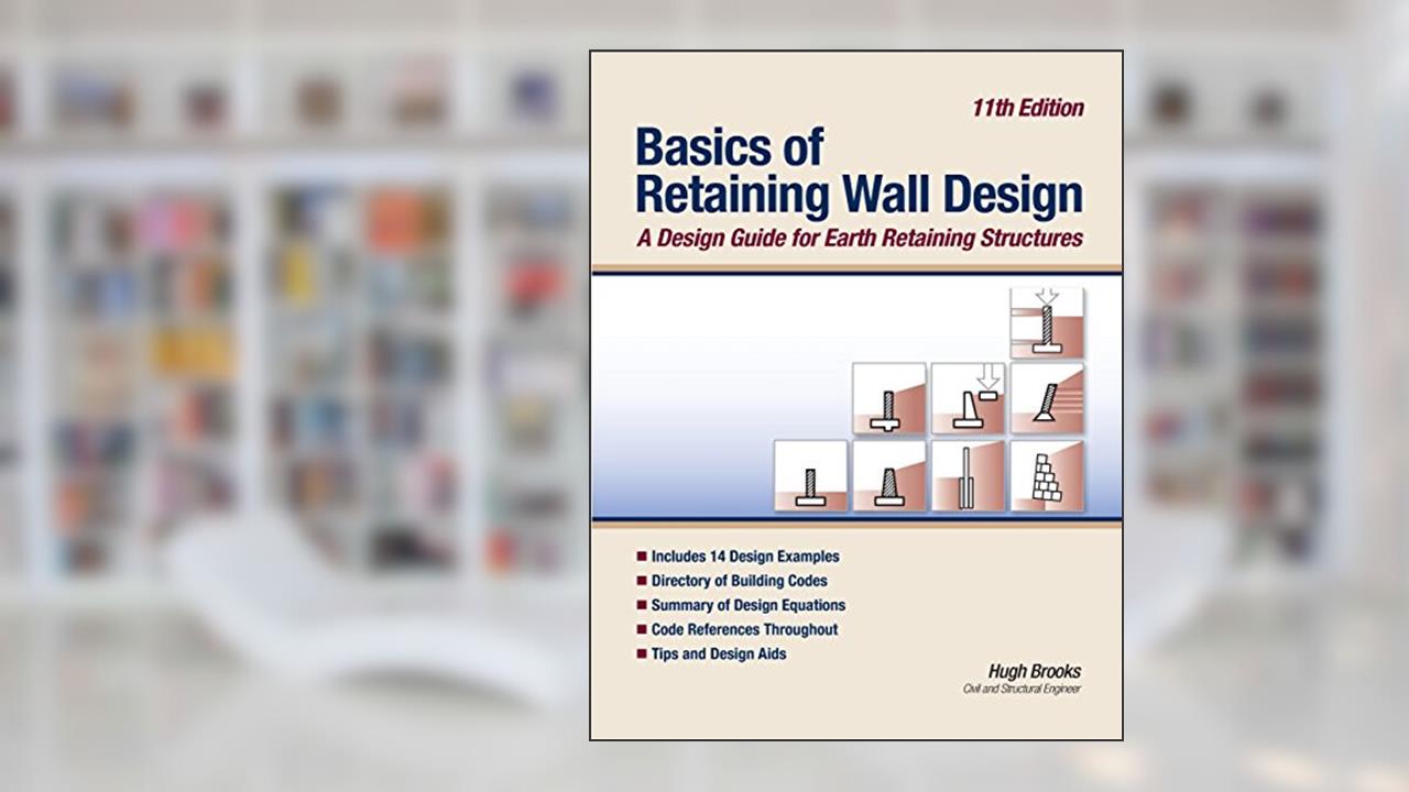Basics of Retaining Wall Design 11th Edition: A design guide for earth retaining structures, written by Hugh Brooks