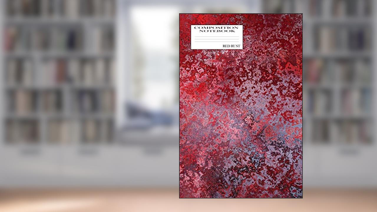 Red Rust Composition Notebook: Custom Designer Journal Notebook with Distressed Metal flaked Pattern for Home and School, written by Ronnie Young