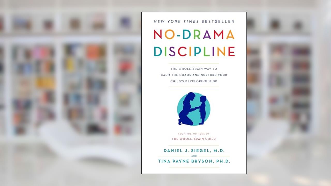 No-Drama Discipline: The Whole-Brain Way to Calm the Chaos and Nurture Your Child's Developing Mind, written by Daniel J. Siegel M.D.; Tina Payne Bryson