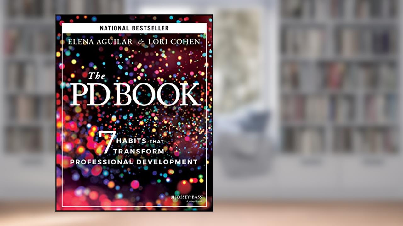 The PD Book: 7 Habits that Transform Professional Development, written by Elena Aguilar; Lori Cohen