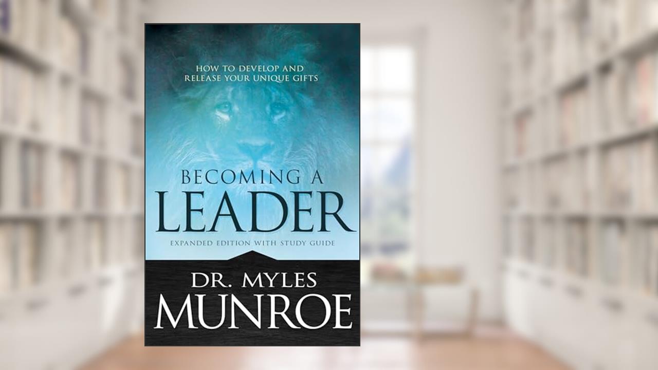 Becoming a Leader: How to Develop and Release Your Unique Gifts (Expanded Edition with Study Guide), written by Myles Munroe