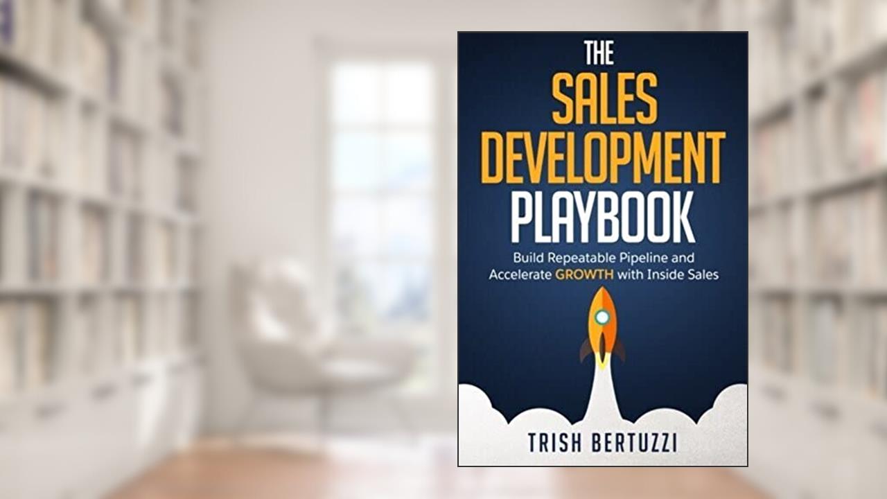 The Sales Development Playbook: Build Repeatable Pipeline and Accelerate Growth with Inside Sales, written by Trish Bertuzzi