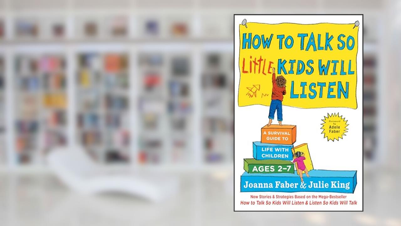 How to Talk so Little Kids Will Listen: A Survival Guide to Life with Children Ages 2-7 (The How To Talk Series), written by Joanna Faber