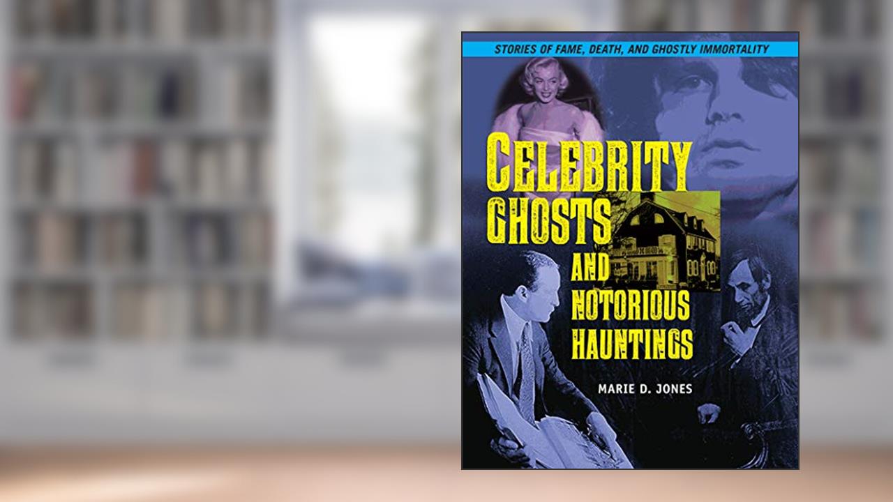 Celebrity Ghosts and Notorious Hauntings (The Real Unexplained! Collection), written by Marie D. Jones