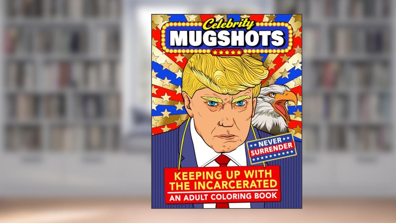 Celebrity Mugshots: Keeping Up With The Incarcerated, An Adult Coloring Book, written by First World Problems; Day Drankin' Press