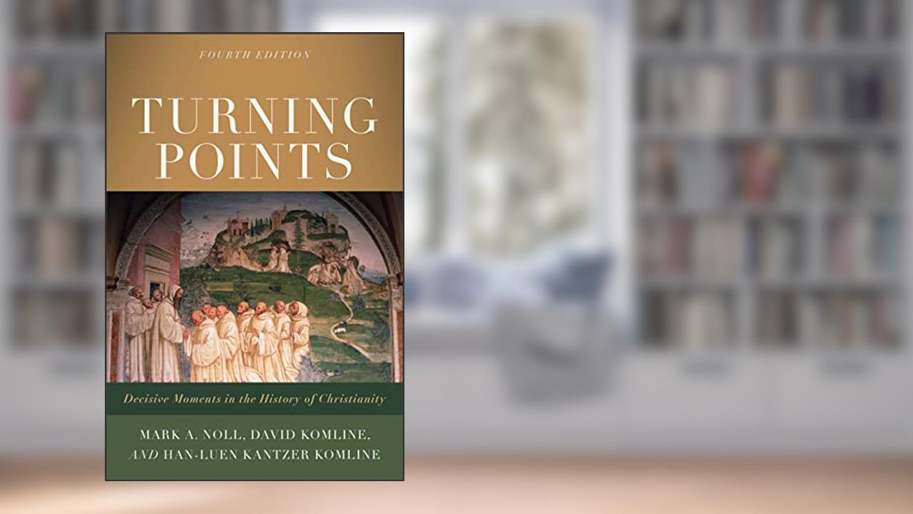 Turning Points: Decisive Moments in the History of Christianity., written by Mark A. Noll; David Komline; Han-luen Kantzer Komline