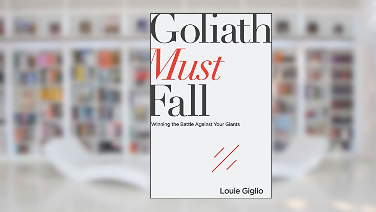 Goliath Must Fall: Winning the Battle Against Your Giants, written by Louie Giglio