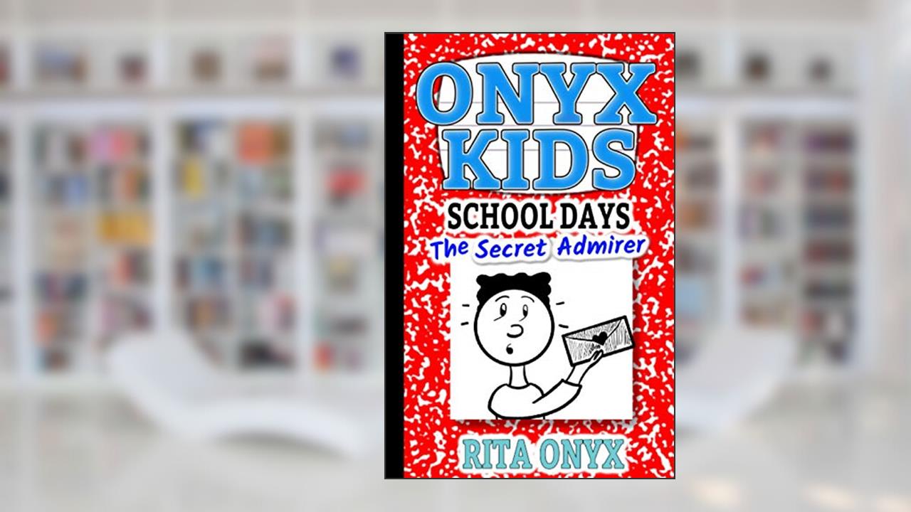 Onyx Kids School Days: The Secret Admirer, written by Rita Onyx