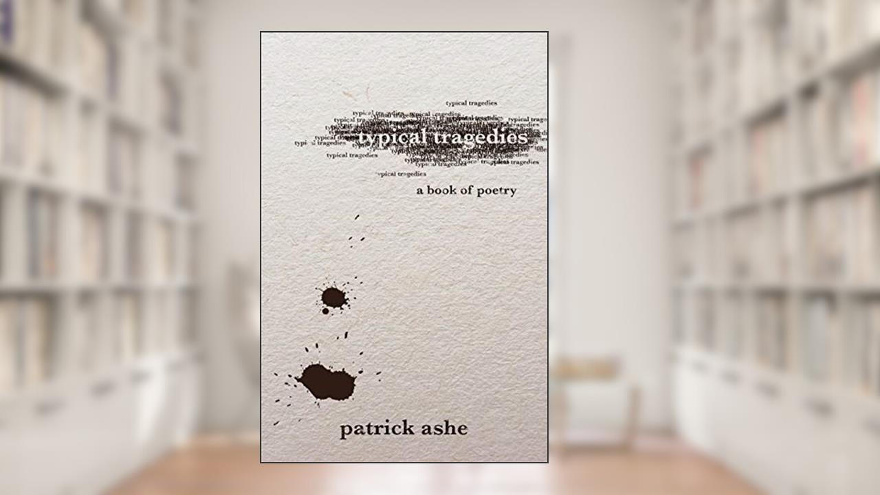 Typical Tragedies: A Book of Poetry, written by Patrick Ashe