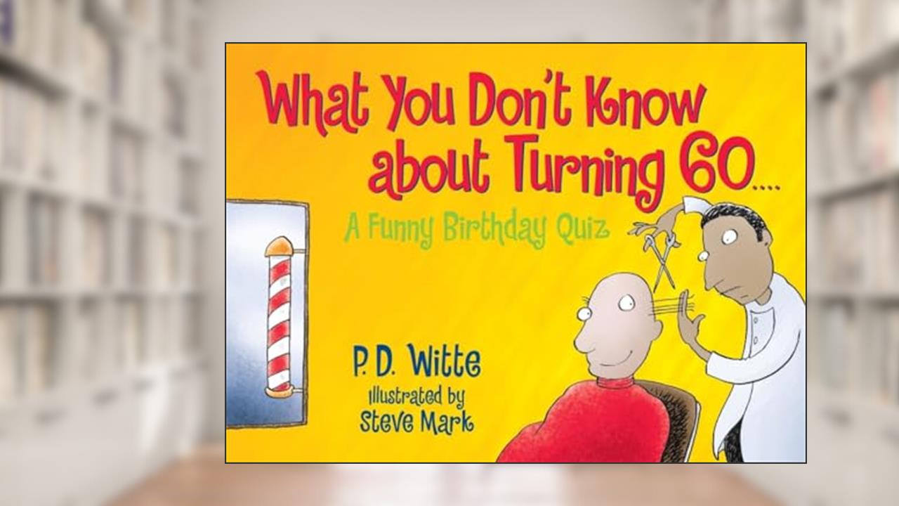 What You Don't Know About Turning 60: A Funny Birthday Quiz, written by P.D. Witte