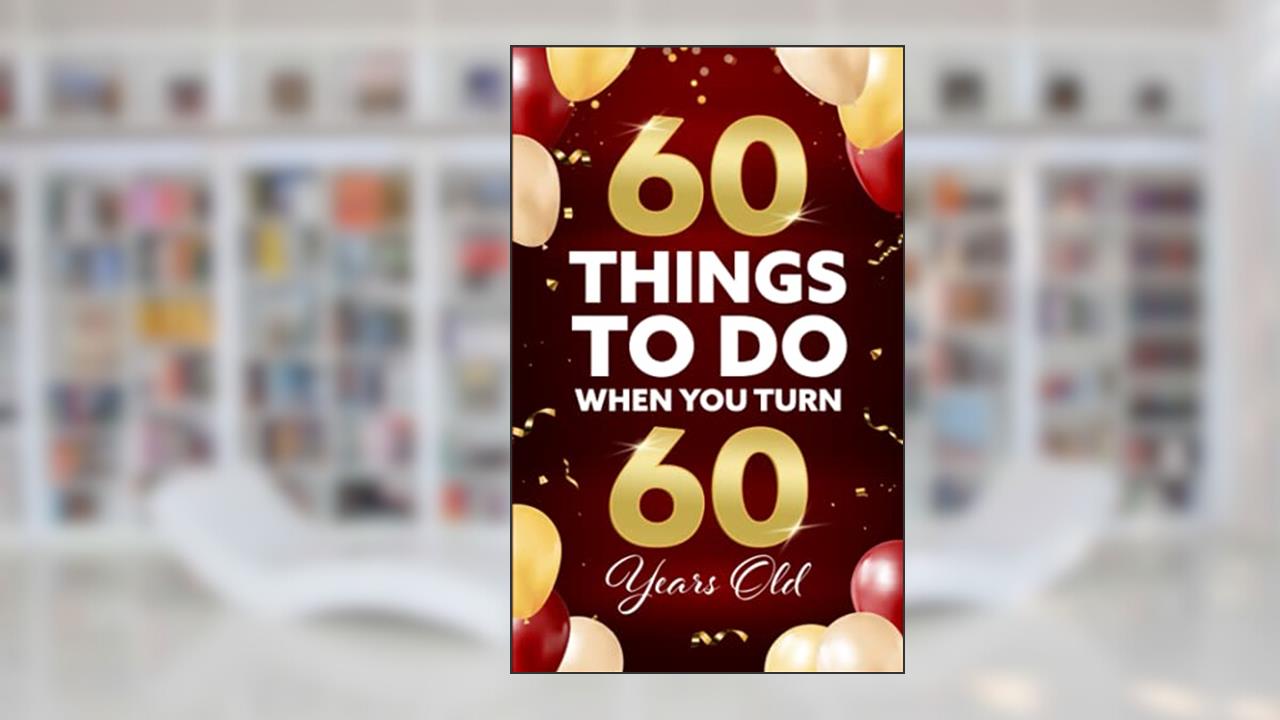 60 Things To Do When You Turn 60 Years Old, written by Elaine Benton