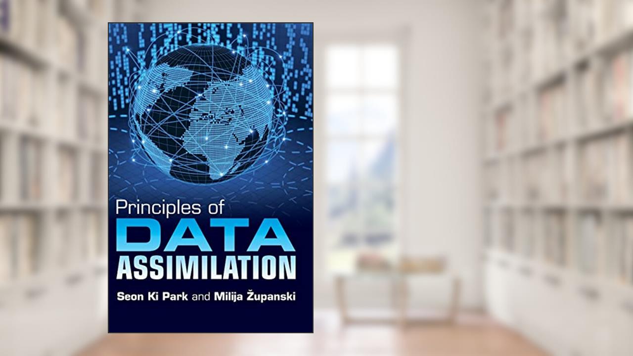 Principles of Data Assimilation, written by Seon Ki Park; Milija Zupanski