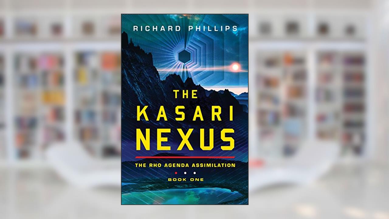 The Kasari Nexus (Rho Agenda Assimilation Book 1), written by Richard Phillips