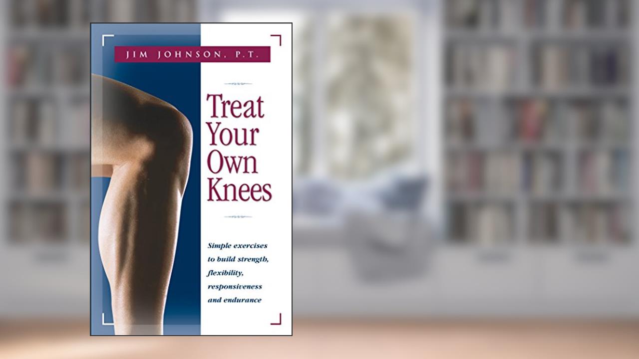 Treat Your Own Knees: Simple Exercises to Build Strength, Flexibility, Responsiveness and Endurance, written by Jim Johnson