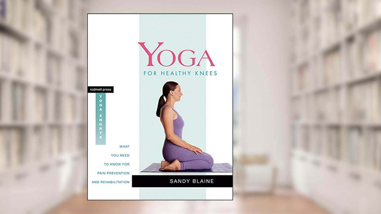 Yoga for Healthy Knees: What You Need to Know for Pain Prevention and Rehabilitation (Yoga Shorts), written by Sandy Blaine