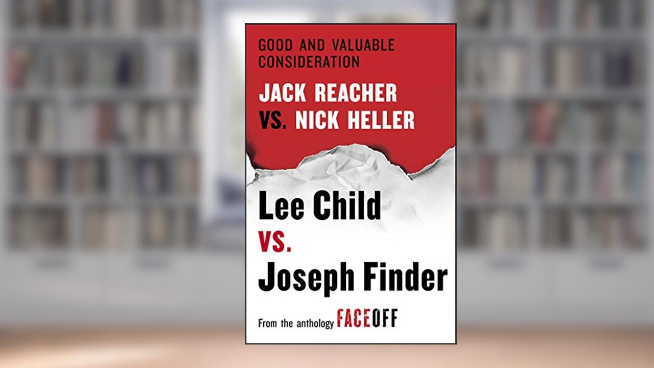 Good and Valuable Consideration: Jack Reacher vs. Nick Heller, written by Lee Child; Joseph Finder
