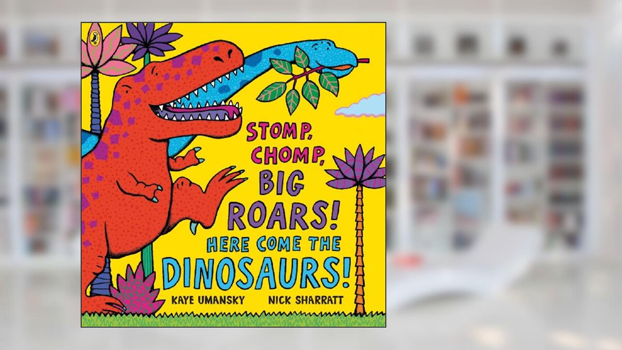 Stomp Chomp Big Roars Here Come the Dinosaurs, written by Kaye Umansky