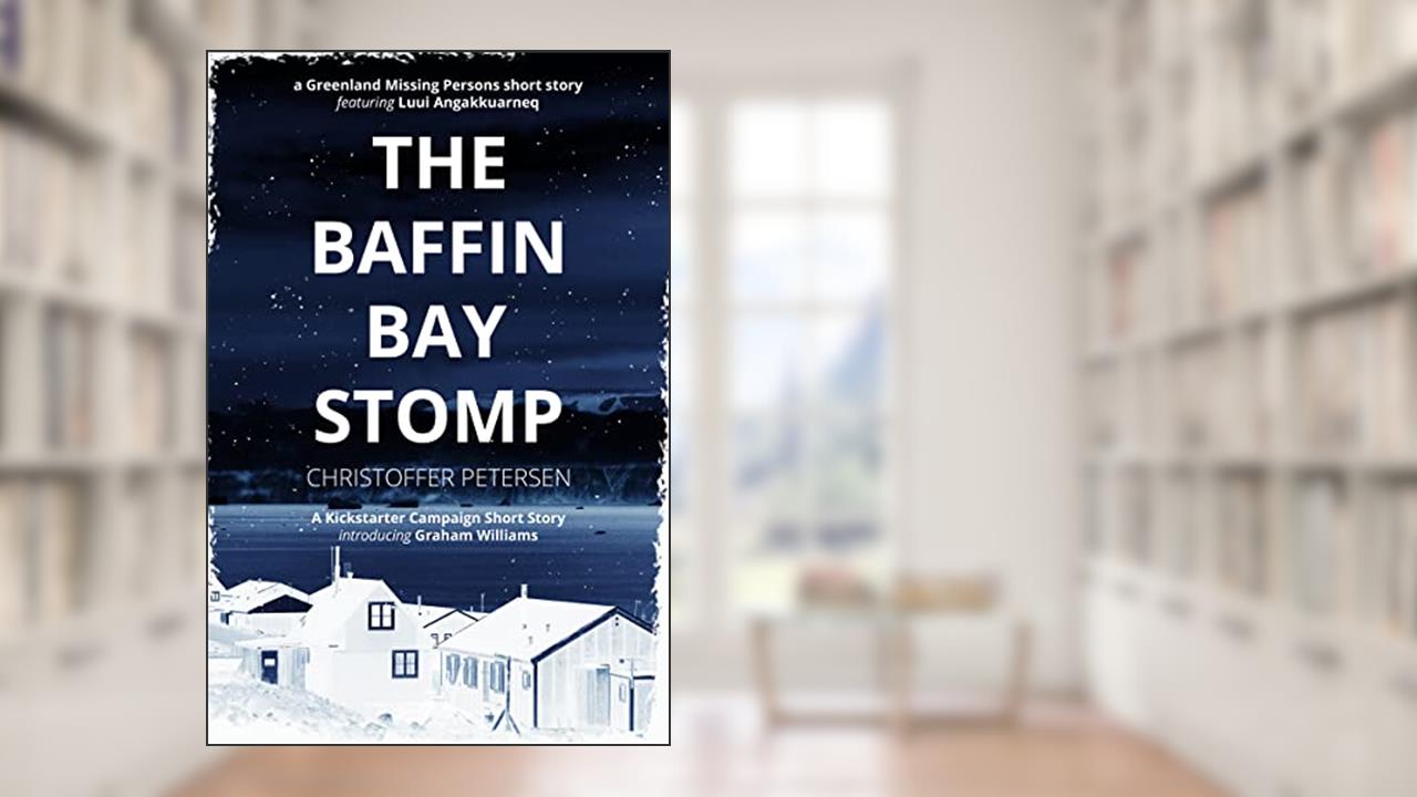 The Baffin Bay Stomp: A Greenland Missing Persons short story (Greenland Missing Persons Short Stories Book 2), written by Christoffer Petersen