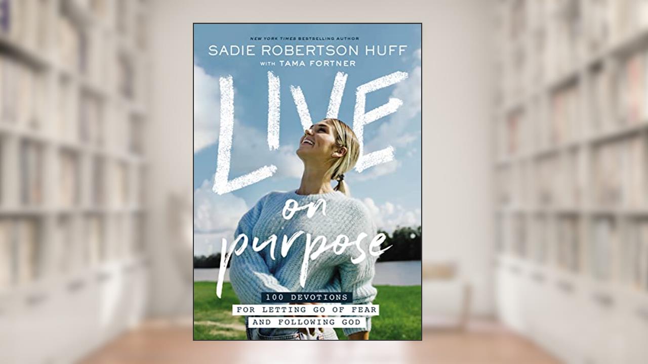 Live on Purpose: 100 Devotions for Letting Go of Fear and Following God, written by Sadie Robertson Huff