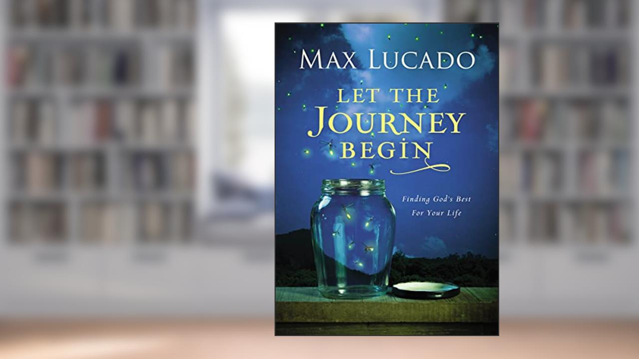 Let the Journey Begin: Finding God's Best for Your Life - The Perfect Christian Graduation Gifts to Celebrate Your Grad, written by Max Lucado