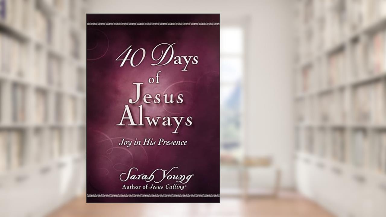 40 Days of Jesus Always: Joy in His Presence (A 40-Day Devotional), written by Sarah Young