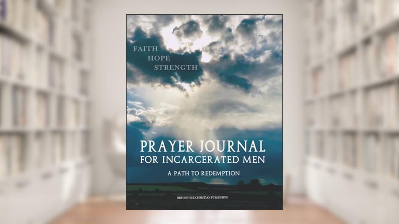 Prayer Journal For Incarcerated Men: 52 Week Scripture, Devotional & Guided Prayer Journal, written by Bryony Bee Christian Publishing; Amaline Cannings