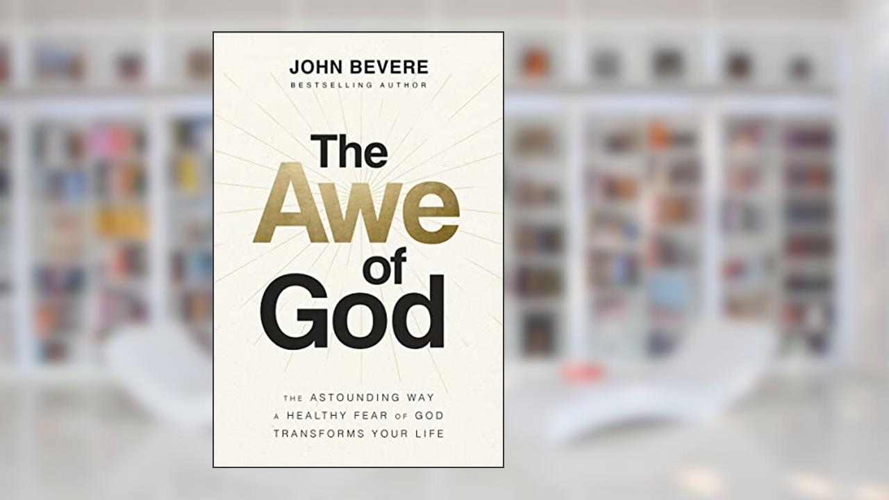 The Awe of God: The Astounding Way a Healthy Fear of God Transforms Your Life, written by John Bevere