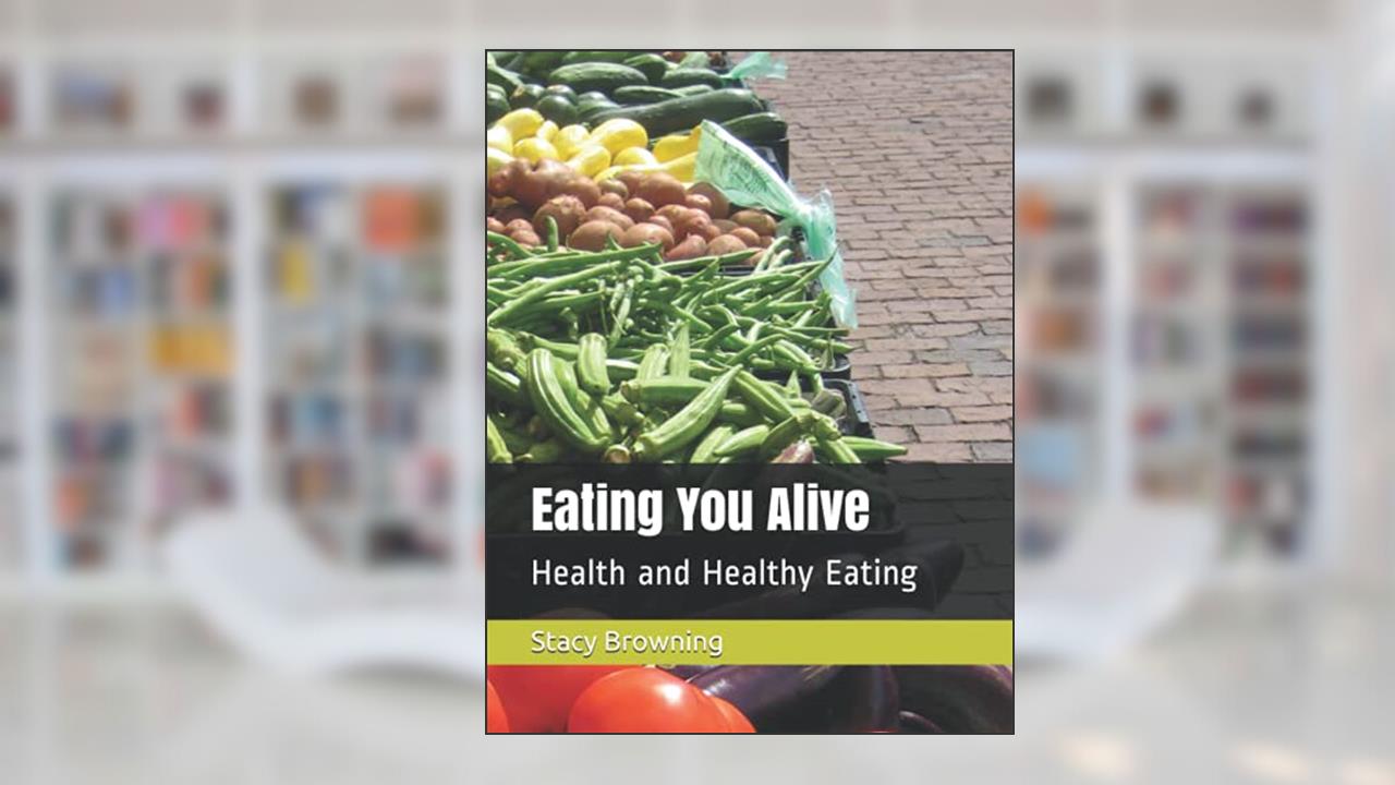 Eating You Alive: Health and Healthy Eating, written by Stacy Ann Browning HES