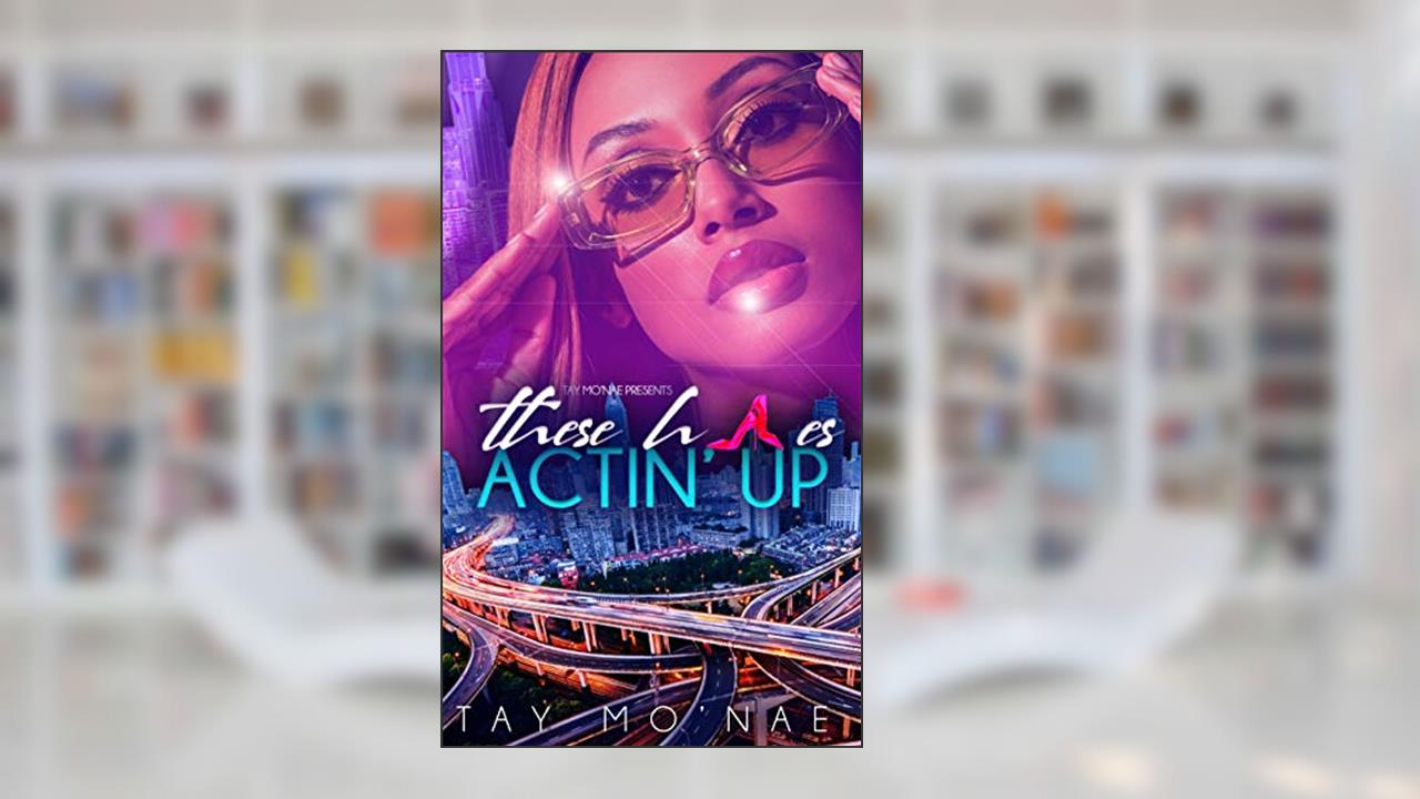 These H*es Actin' Up, written by Tay Mo'Nae