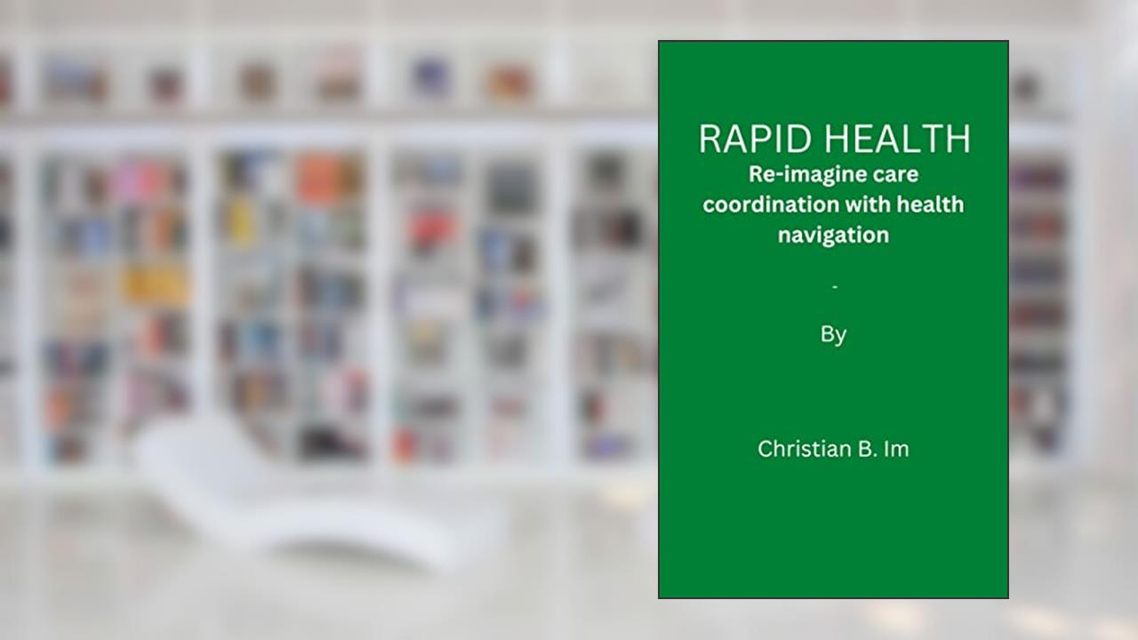 Rapid health: Re-imagine care coordination with health navigation, written by Christiana B. Im