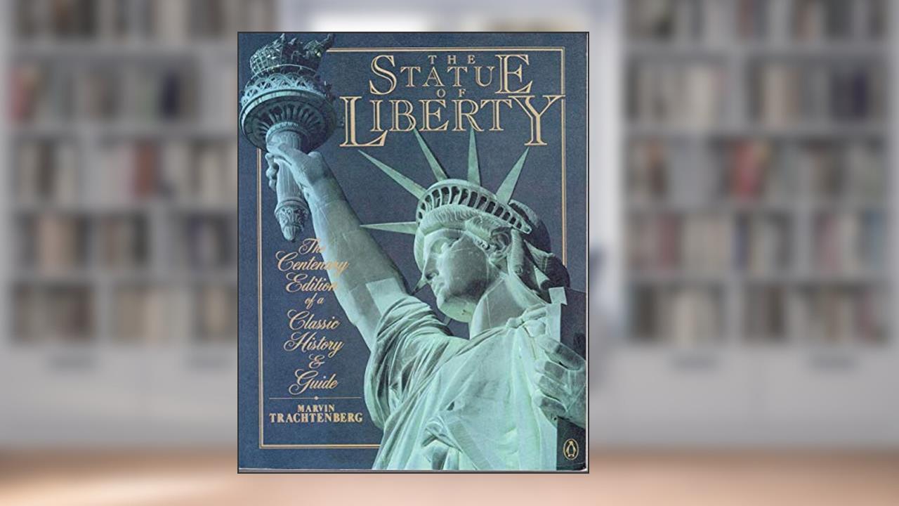 The Statue of Liberty, written by Marvin Trachtenberg
