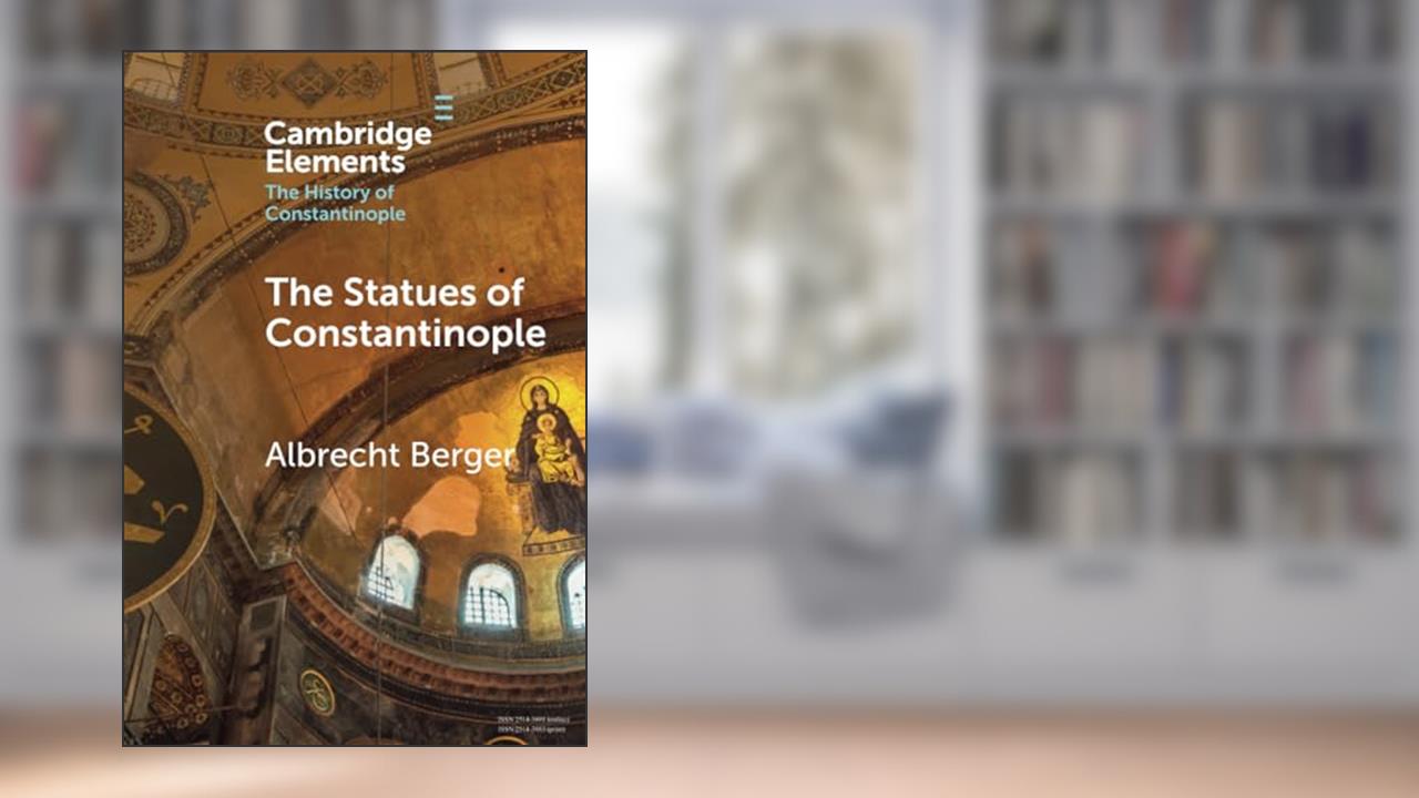 The Statues of Constantinople (Elements in the History of Constantinople), written by Albrecht Berger