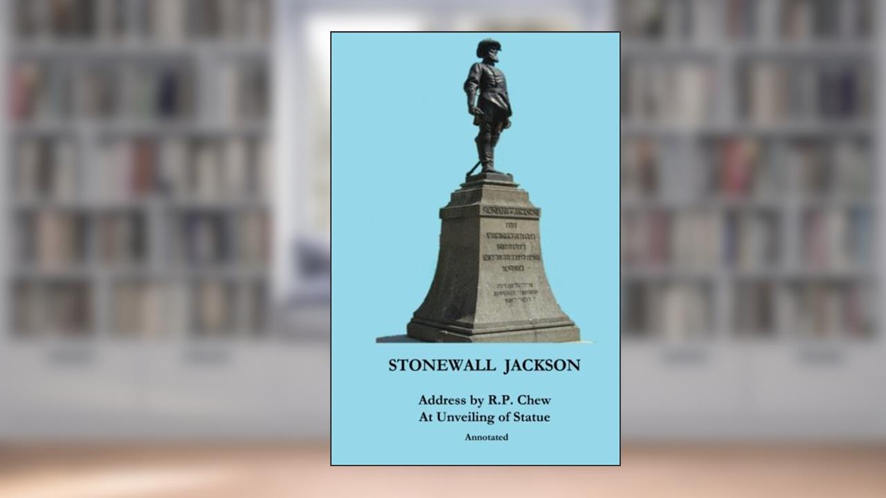 Stonewall Jackson: Address by R. P. Chew at Unveiling of Statue, Annotated, written by Col. Roger Preston Chew; Lucy Booker Roper
