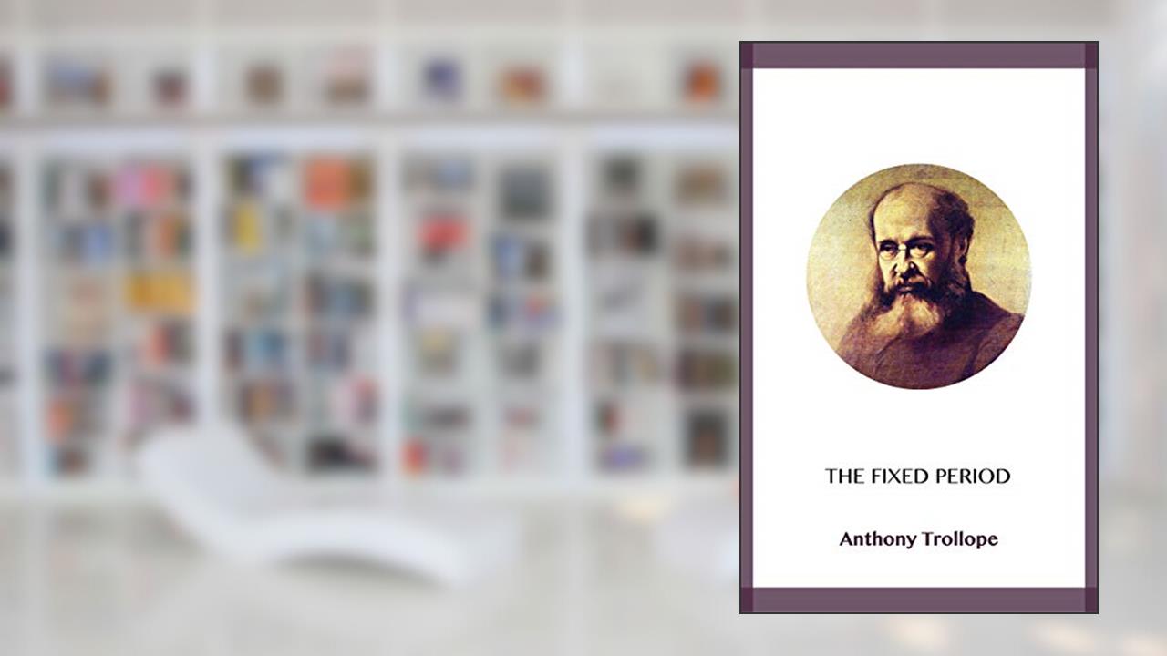 The Fixed Period, written by Anthony Trollope