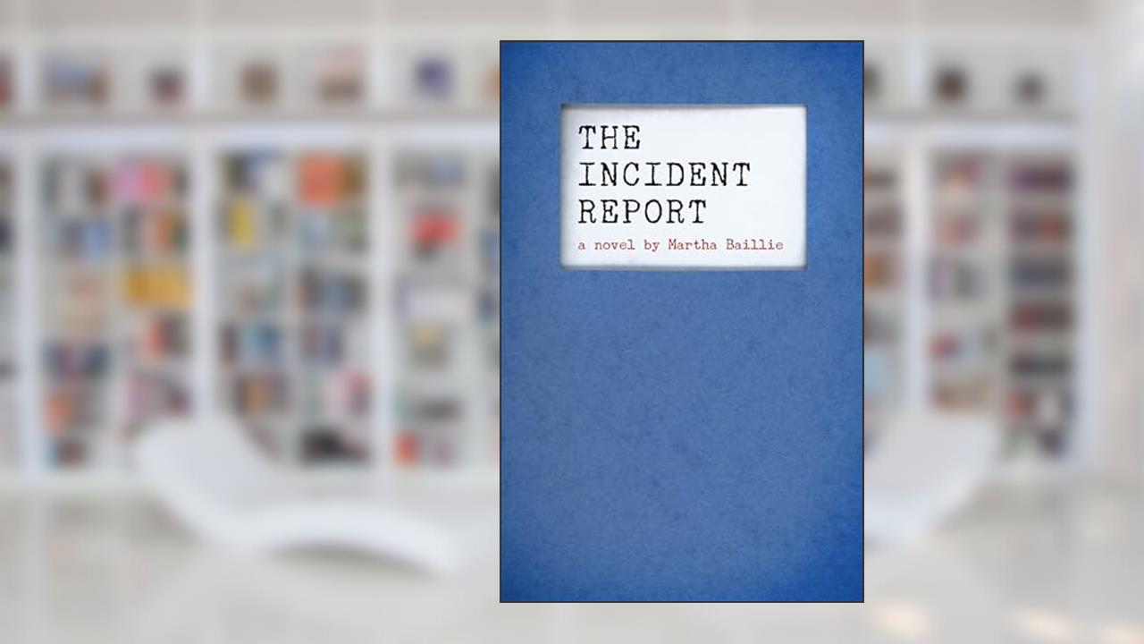 The Incident Report, written by Martha Baillie