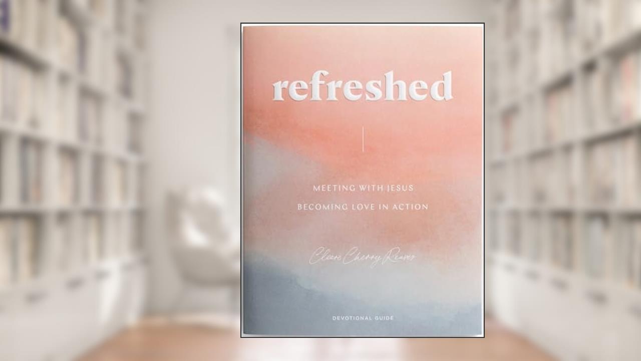 Refreshed: Meeting with Jesus, Becoming Love in Action Devotional Guide, written by Cleere Cherry Reaves