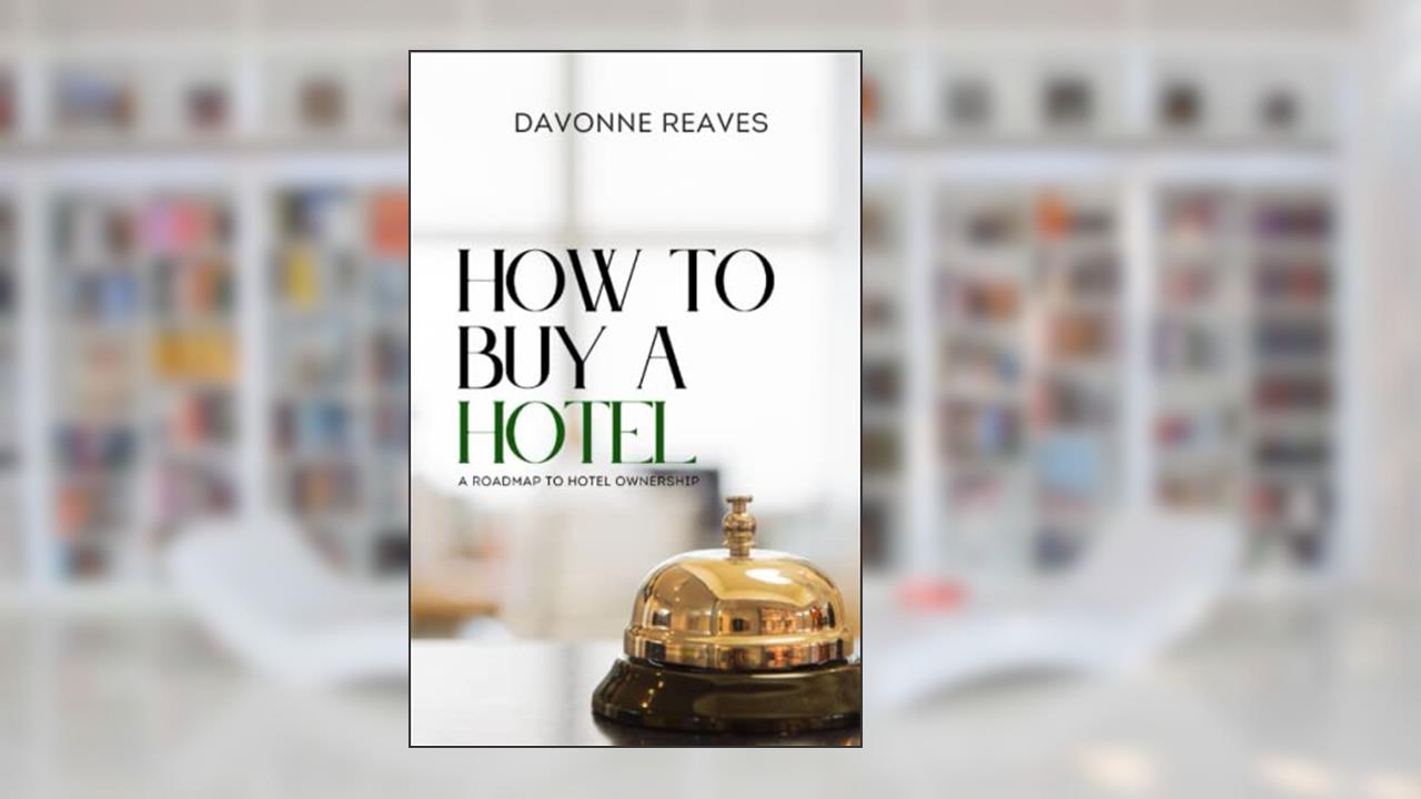 How to Buy a Hotel: Roadmap to Hotel Ownership, written by Davonne Reaves