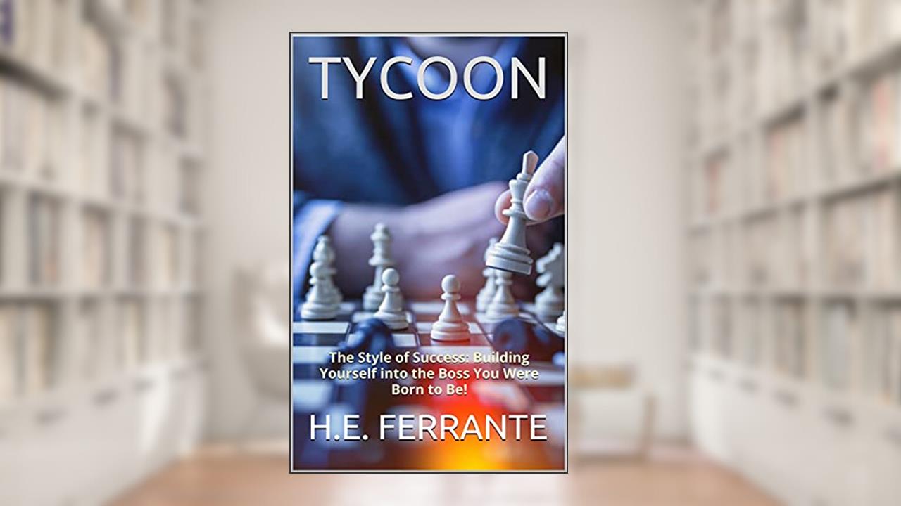 TYCOON: The Style of Success: Building Yourself into the Boss You Were Born to Be!, written by H.E.  FERRANTE