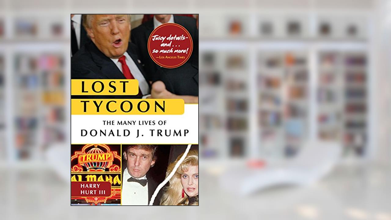 Lost Tycoon: The Many Lives of Donald J. Trump, written by Harry Hurt III